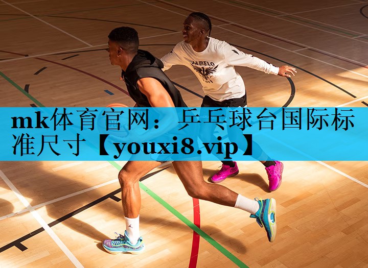 mk体育官网：乒乓球台国际标准尺寸