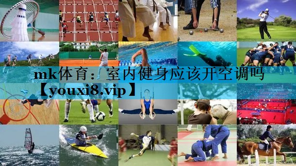 mk体育：室内健身应该开空调吗
