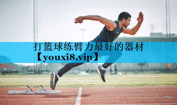 打篮球练臂力最好的器材