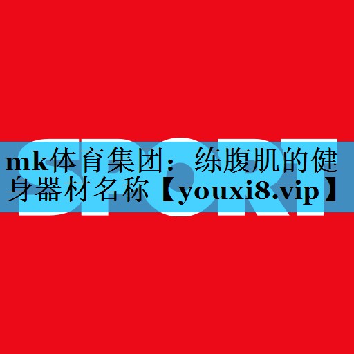 mk体育集团：练腹肌的健身器材名称