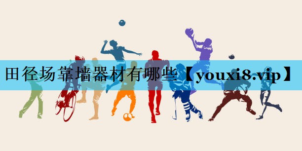 田径场靠墙器材有哪些