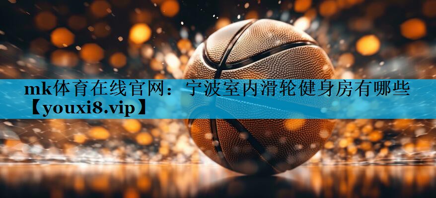 宁波室内滑轮健身房有哪些 宁波室内滑轮健身房有哪些